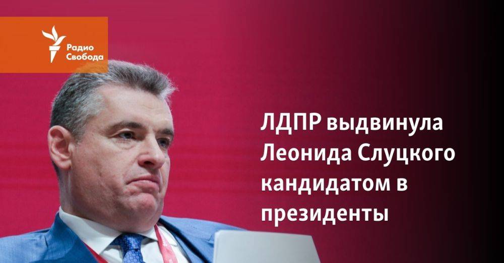 ЛДПР выдвинула Леонида Слуцкого кандидатом в президенты