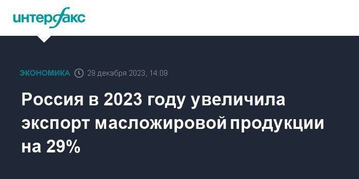Россия в 2023 году увеличила экспорт масложировой продукции на 29%