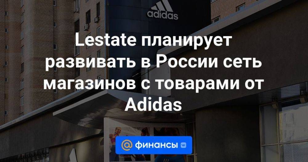 Lestate планирует развивать в России сеть магазинов с товарами от Adidas