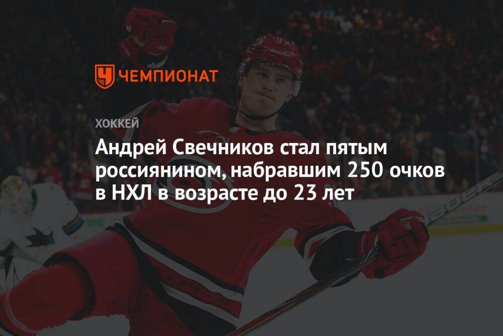 Андрей Свечников стал пятым россиянином, набравшим 250 очков в НХЛ в возрасте до 23 лет