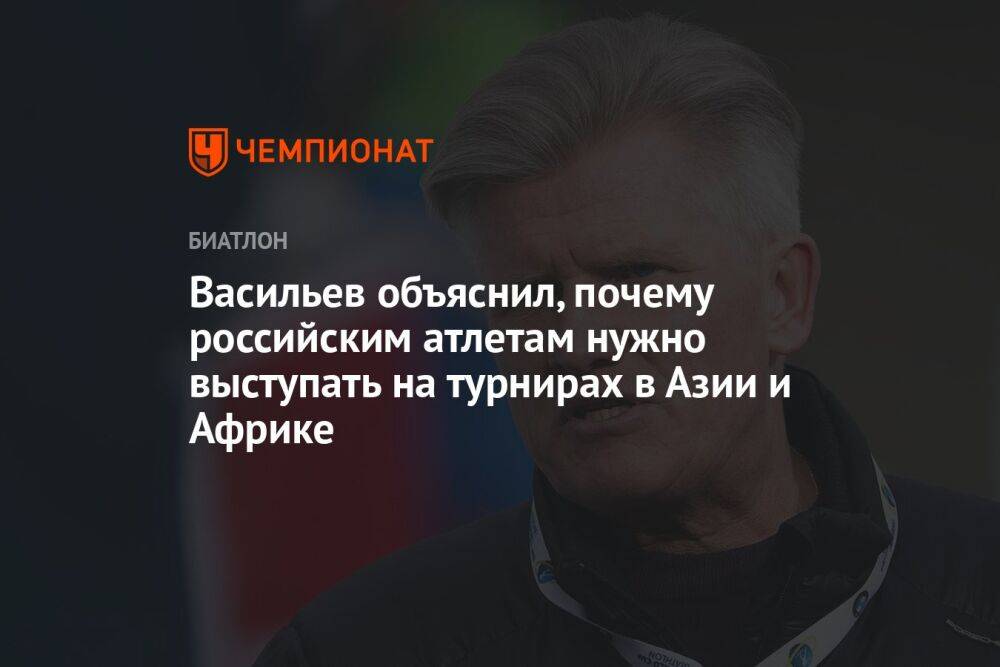 Васильев объяснил, почему российским атлетам нужно выступать на турнирах в Азии и Африке