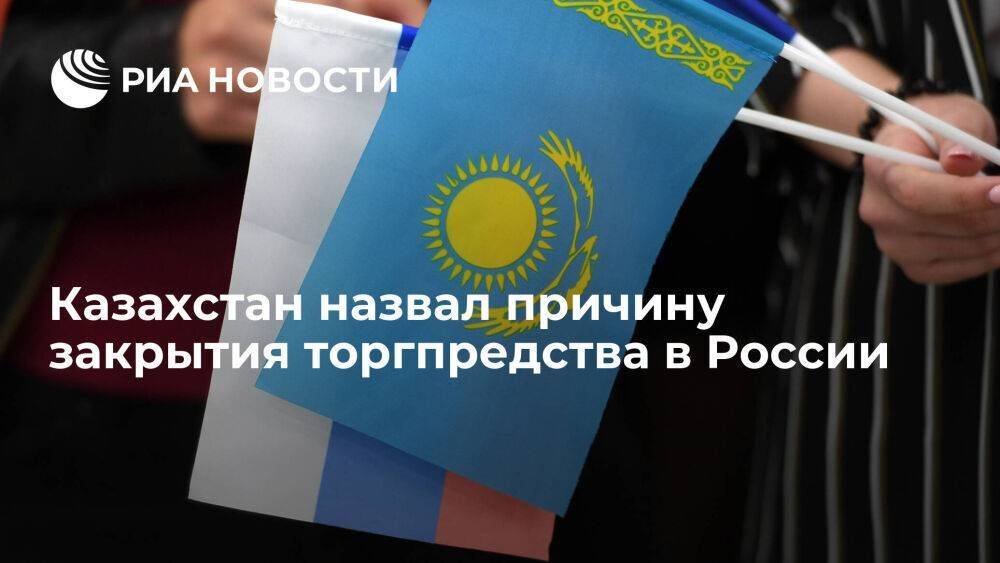 Казахстан решил закрыть торгпредставительство в России из-за оптимизации госорганов