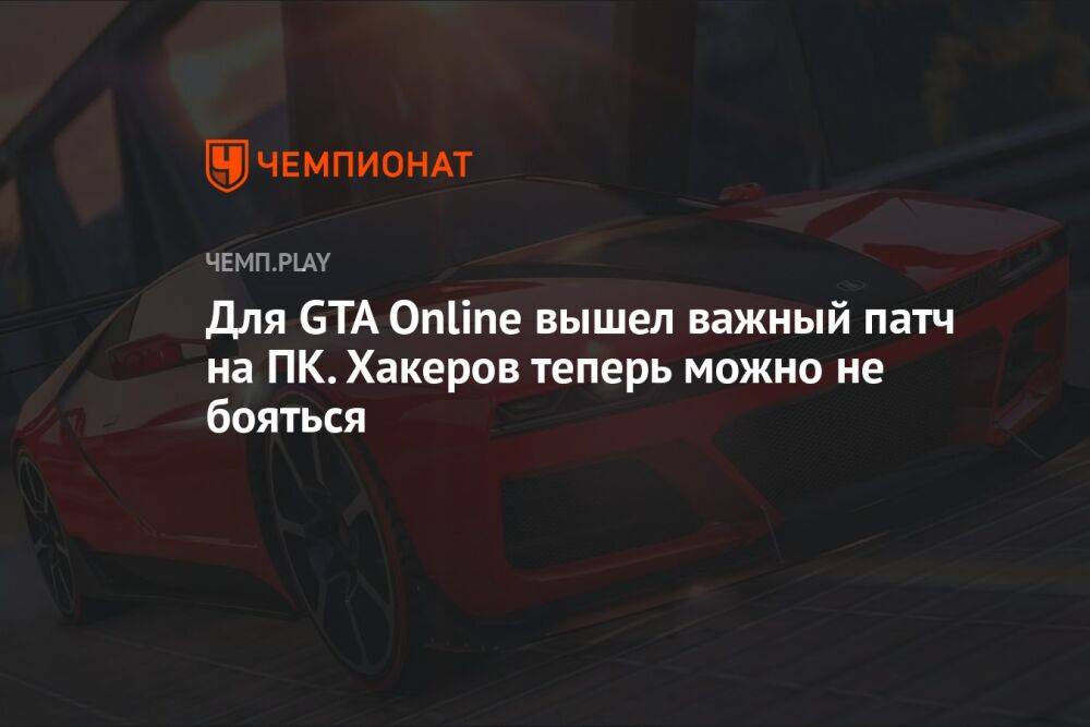 Для GTA Online вышел важный патч на ПК. Хакеров теперь можно не бояться