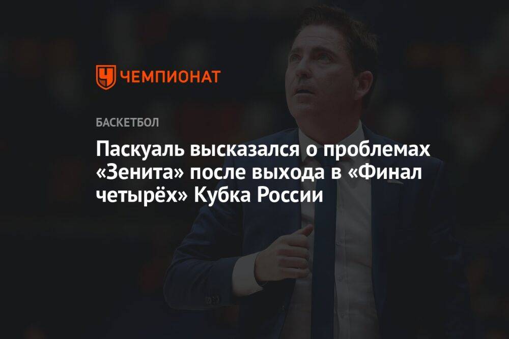 Паскуаль высказался о проблемах «Зенита» после выхода в «Финал четырёх» Кубка России