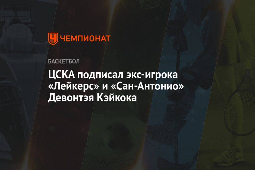 ЦСКА подписал экс-игрока «Лейкерс» и «Сан-Антонио» Девонтэя Кэйкока