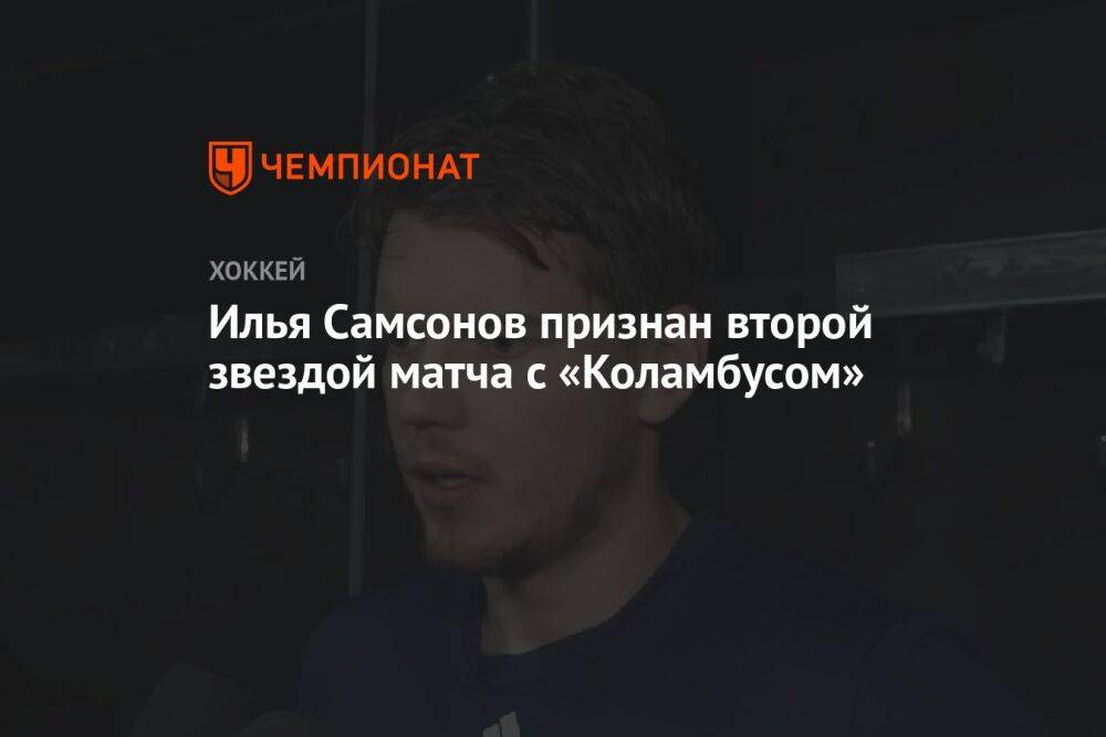 Илья Самсонов признан второй звездой матча с «Коламбусом»