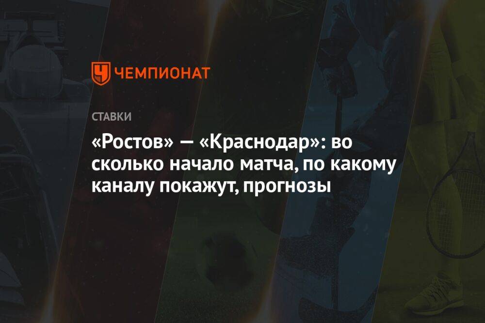 «Ростов» — «Краснодар»: во сколько начало матча, по какому каналу покажут, прогнозы