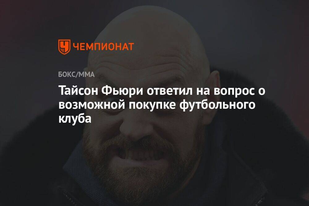 Тайсон Фьюри ответил на вопрос о возможной покупке футбольного клуба