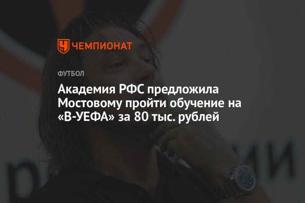 Академия РФС предложила Мостовому пройти обучение на «В-УЕФА» за 80 тыс. рублей