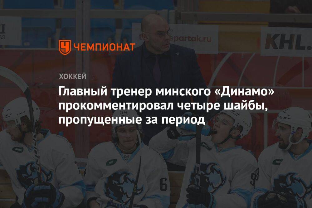Главный тренер минского «Динамо» прокомментировал четыре шайбы, пропущенные за период