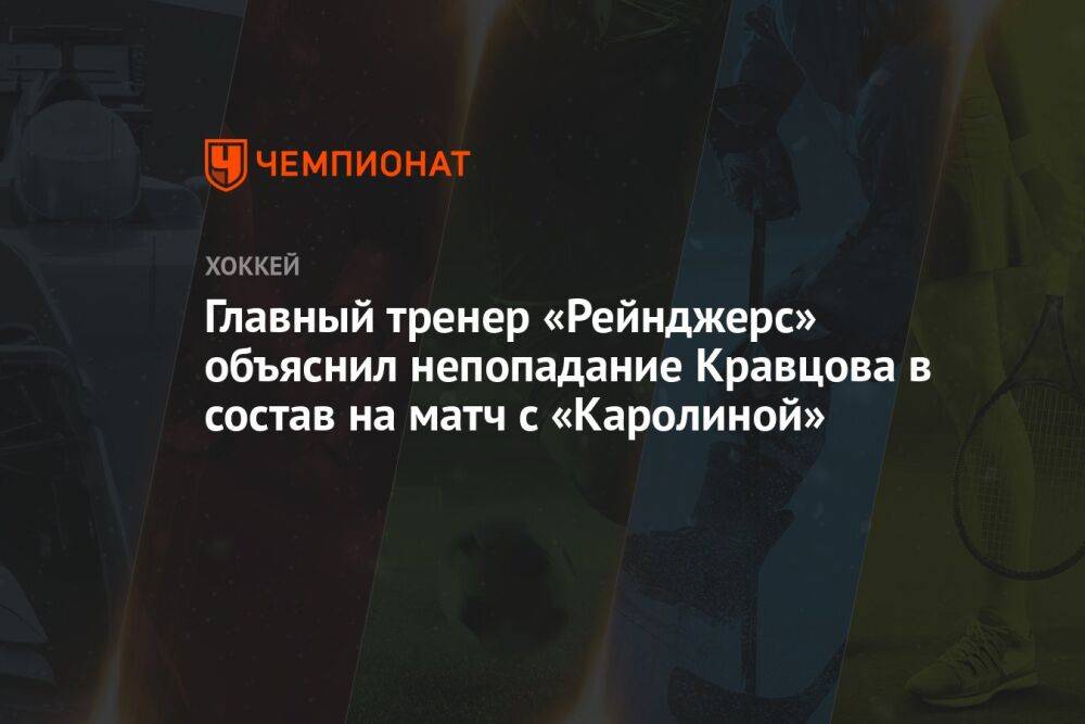 Главный тренер «Рейнджерс» объяснил непопадание Кравцова в состав на матч с «Каролиной»