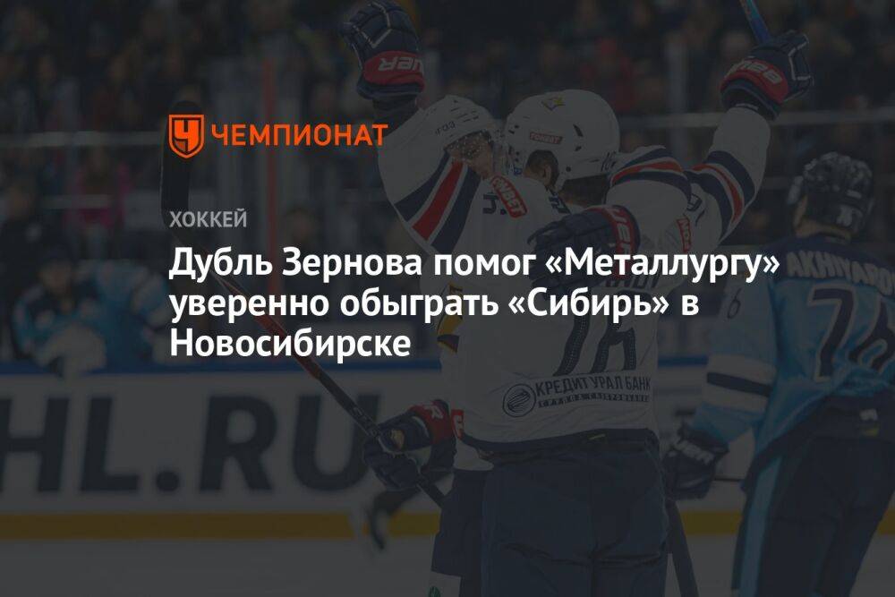 Дубль Зернова помог «Металлургу» уверенно обыграть «Сибирь» в Новосибирске