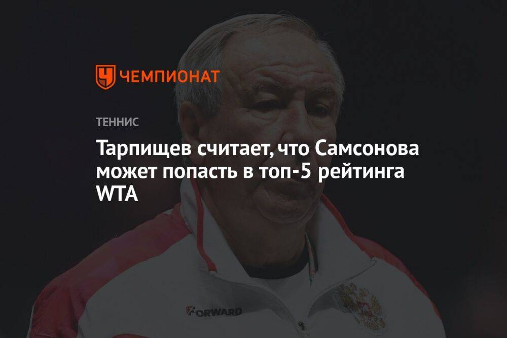 Тарпищев считает, что Самсонова может попасть в топ-5 рейтинга WTA