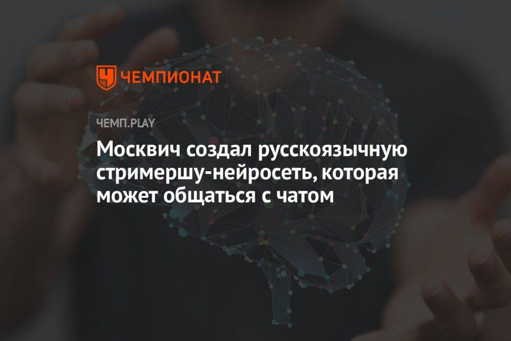 Москвич создал русскоязычную стримершу-нейросеть, которая может общаться с чатом