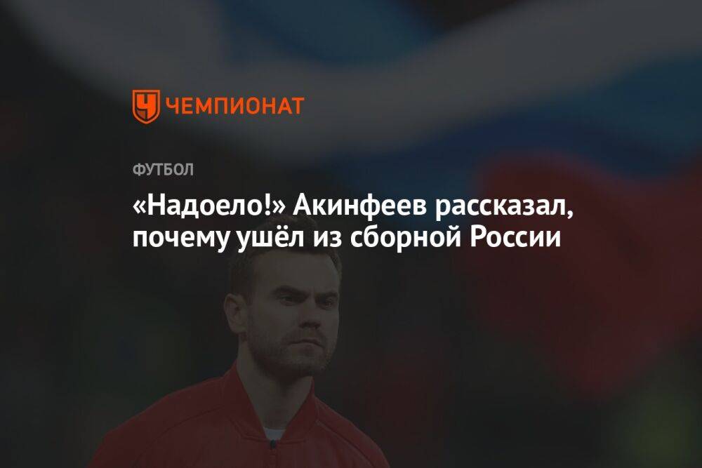 «Надоело!» Акинфеев рассказал, почему ушёл из сборной России