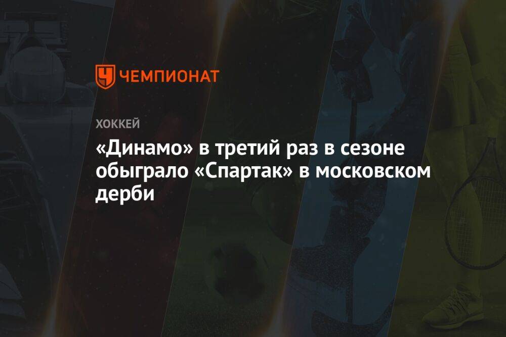 «Динамо» в третий раз в сезоне КХЛ обыграло «Спартак» в московском дерби