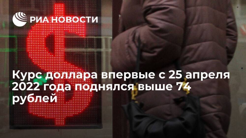 Доллар на Московской бирже поднялся выше 74 рублей впервые с 25 апреля 2022 года