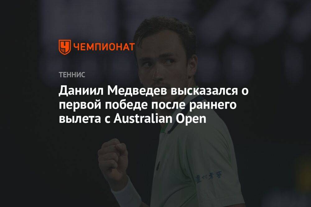 Даниил Медведев высказался о первой победе после раннего вылета с Australian Open