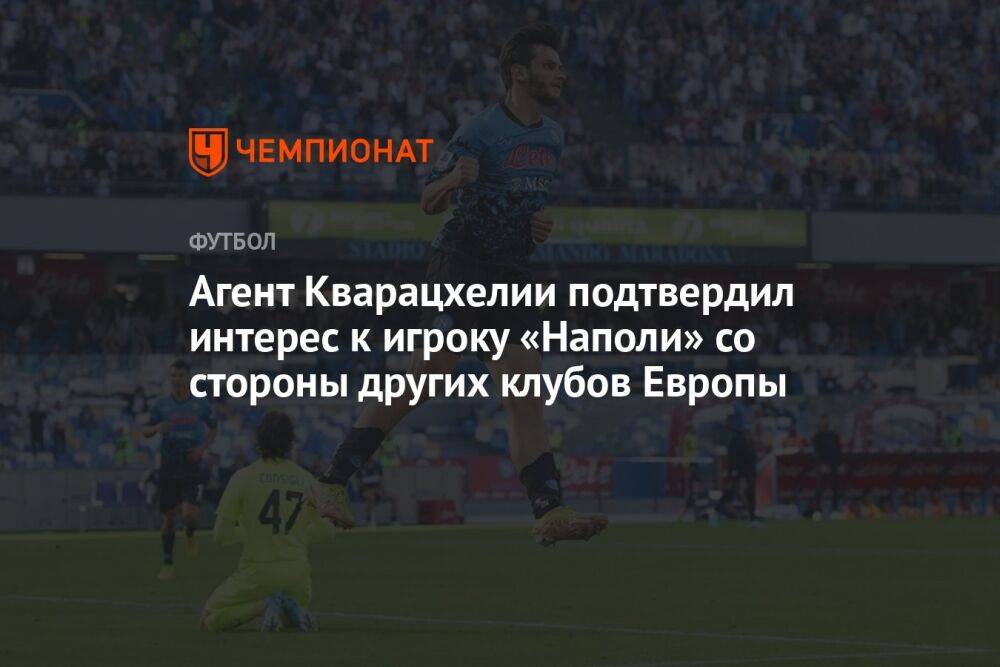Агент Кварацхелии подтвердил интерес к игроку «Наполи» со стороны других клубов Европы