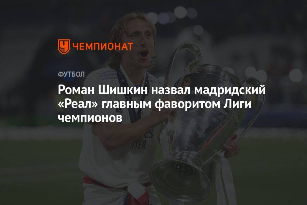 Роман Шишкин назвал мадридский «Реал» главным фаворитом Лиги чемпионов