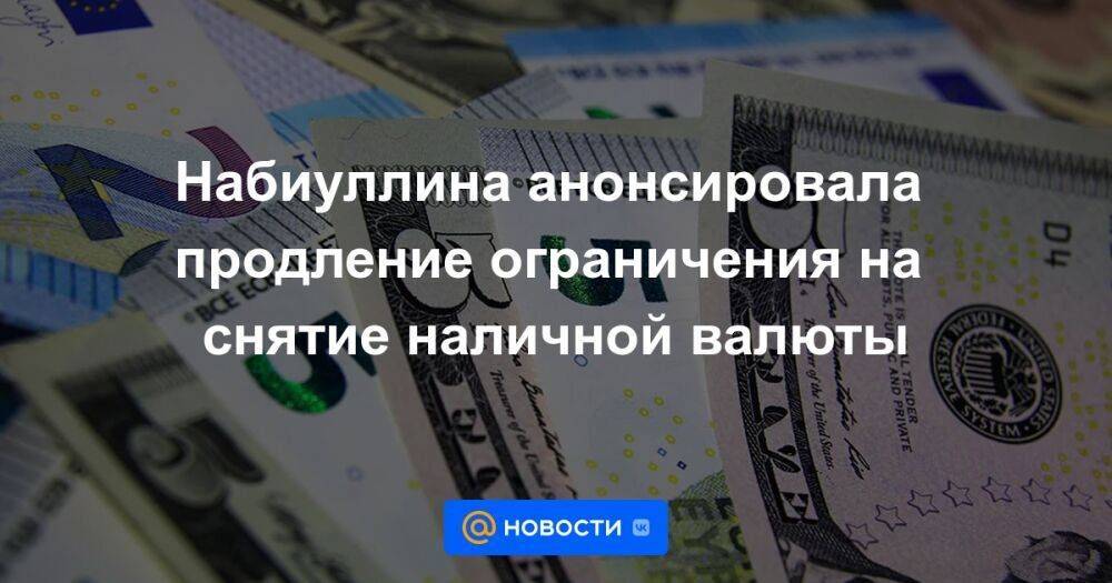 Набиуллина анонсировала продление ограничения на снятие наличной валюты