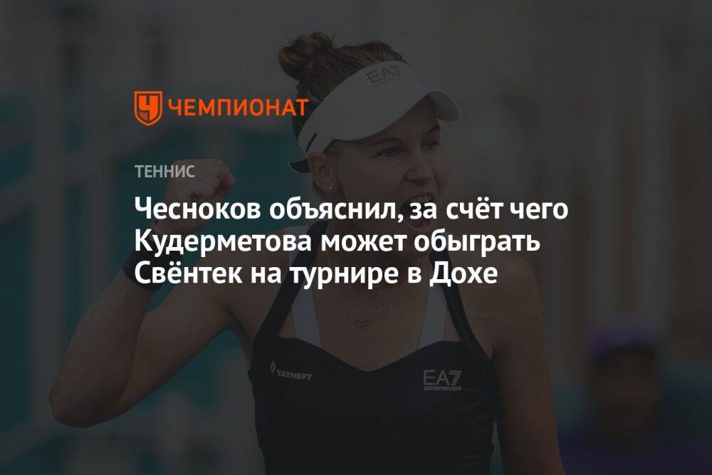 Чесноков объяснил, за счёт чего Кудерметова может обыграть Свёнтек на турнире в Дохе