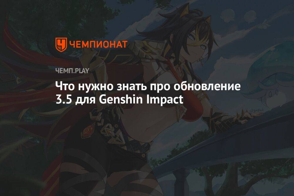 Что нужно знать про обновление 3.5 для Genshin Impact