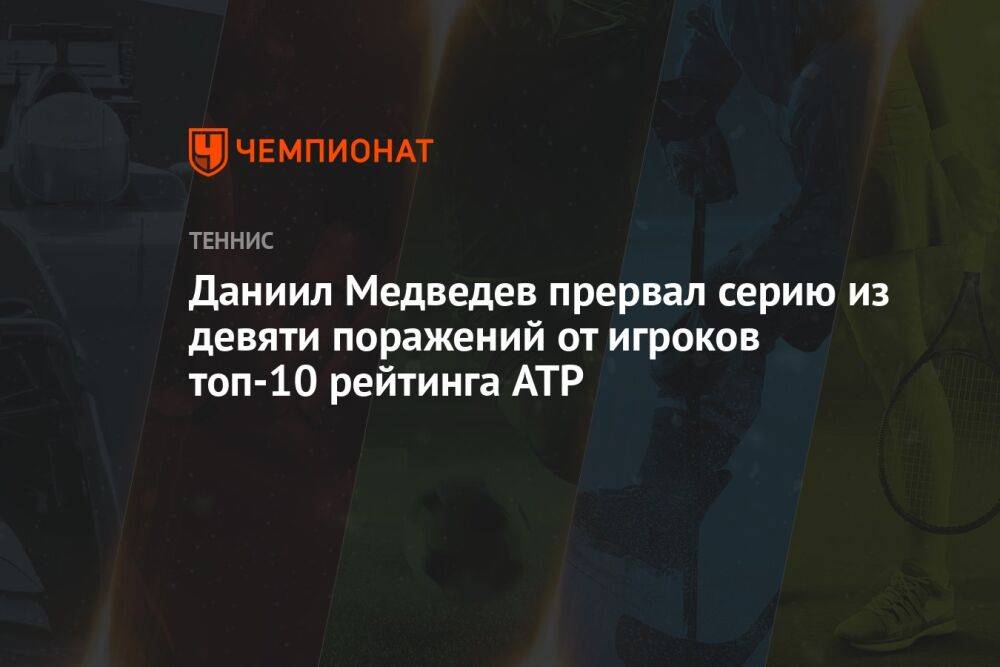 Даниил Медведев прервал серию из девяти поражений от игроков топ-10 рейтинга ATP