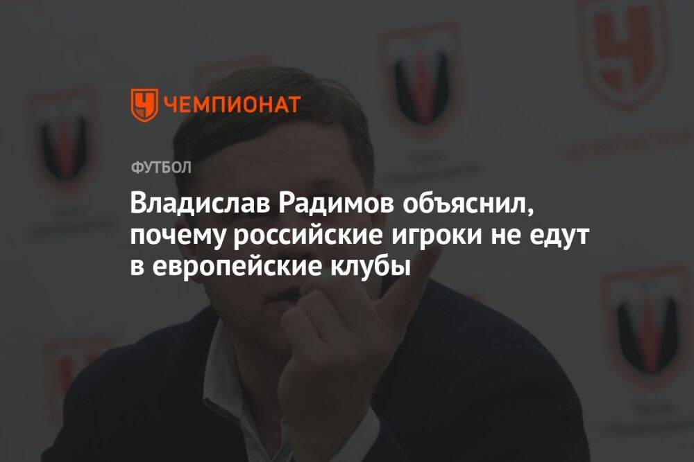 Владислав Радимов объяснил, почему российские игроки не едут в европейские клубы