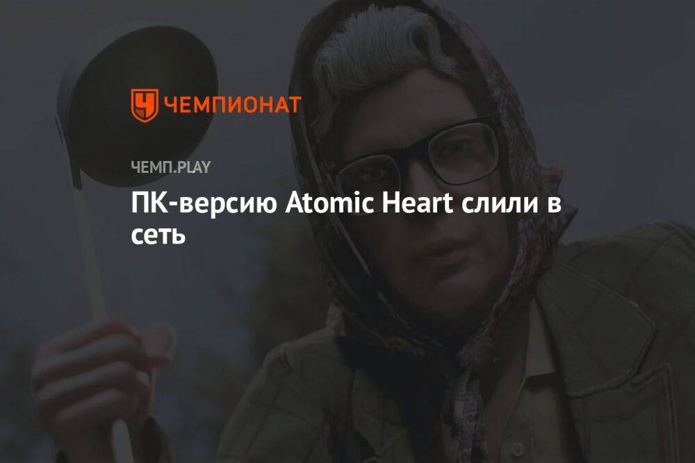 ПК-версию Atomic Heart слили в сеть