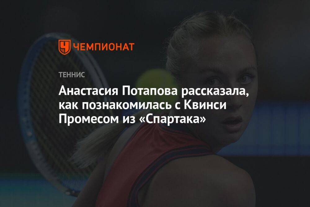Анастасия Потапова рассказала, как познакомилась с Квинси Промесом из «Спартака»