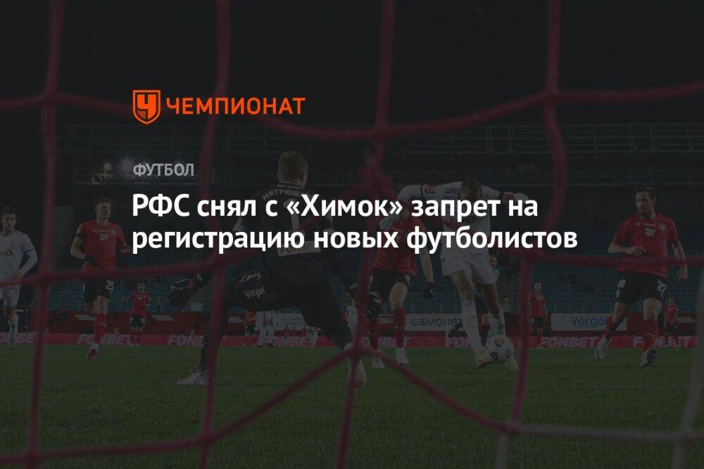 РФС снял с «Химок» запрет на регистрацию новых футболистов