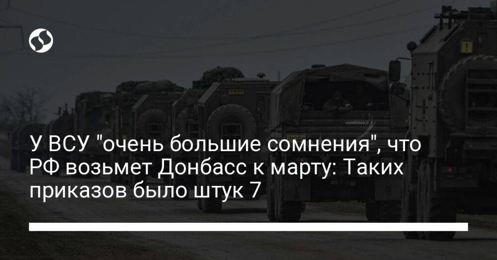 У ВСУ "очень большие сомнения", что РФ возьмет Донбасс к марту: Таких приказов было штук 7
