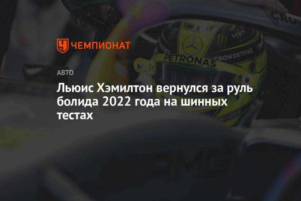 Льюис Хэмилтон вернулся за руль болида 2022 года на шинных тестах