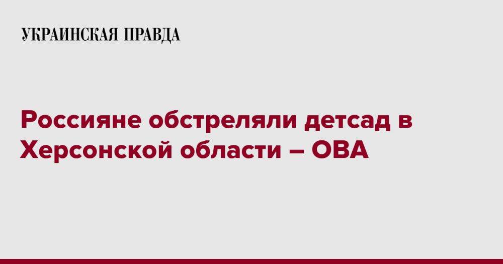 Россияне обстреляли детсад в Херсонской области – ОВА