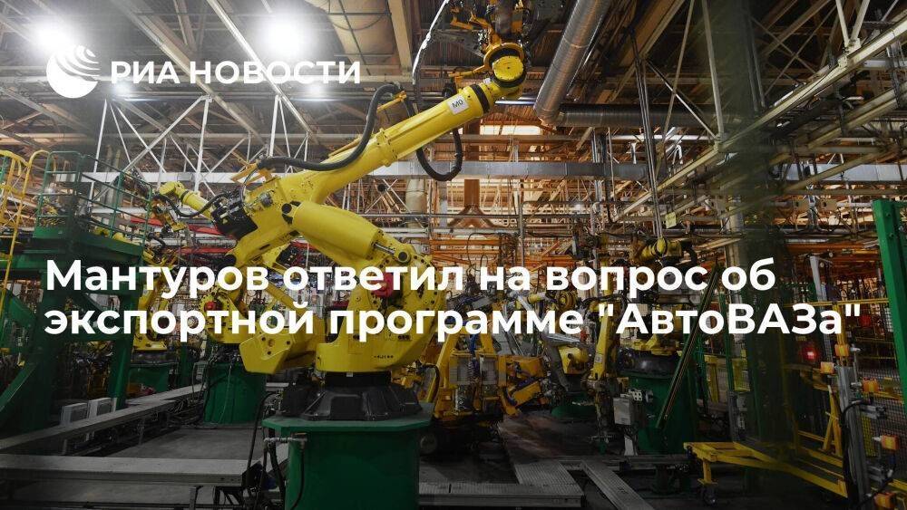 Глава Минпромторга Мантуров сообщил о пересмотре экспортной программы "АвтоВАЗа"