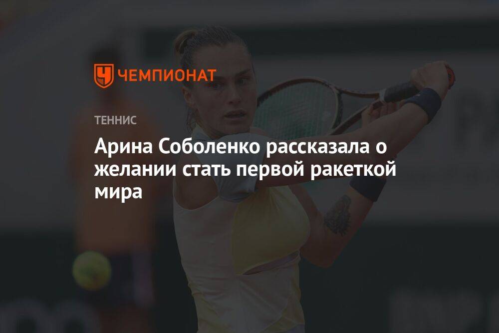 Арина Соболенко рассказала о желании стать первой ракеткой мира