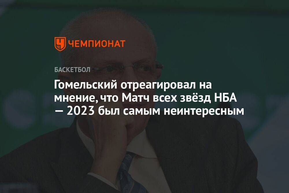Гомельский отреагировал на мнение, что Матч всех звёзд НБА — 2023 был самым неинтересным