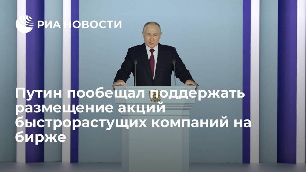 Путин: государство поддержит размещение акций быстрорастущих компаний на фондовом рынке