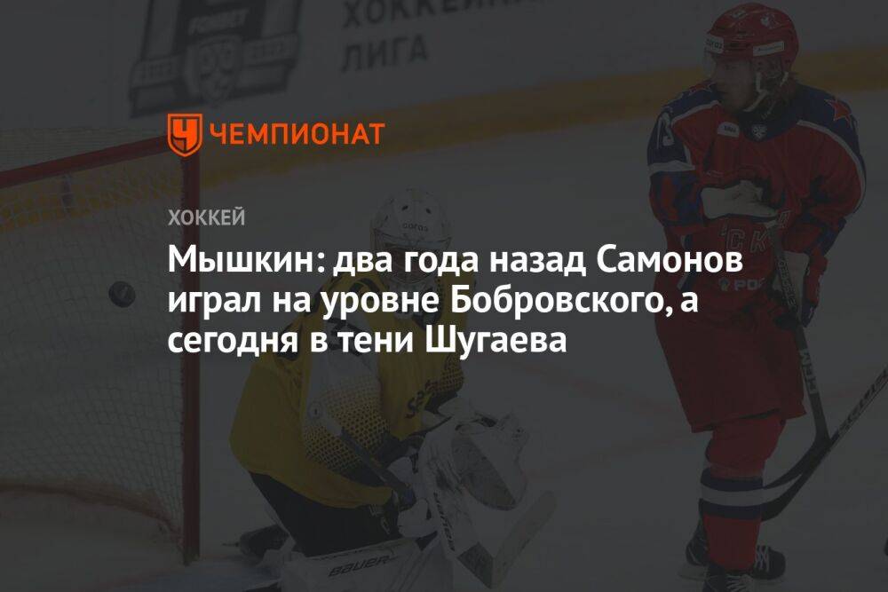Мышкин: два года назад Самонов играл на уровне Бобровского, а сегодня в тени Шугаева
