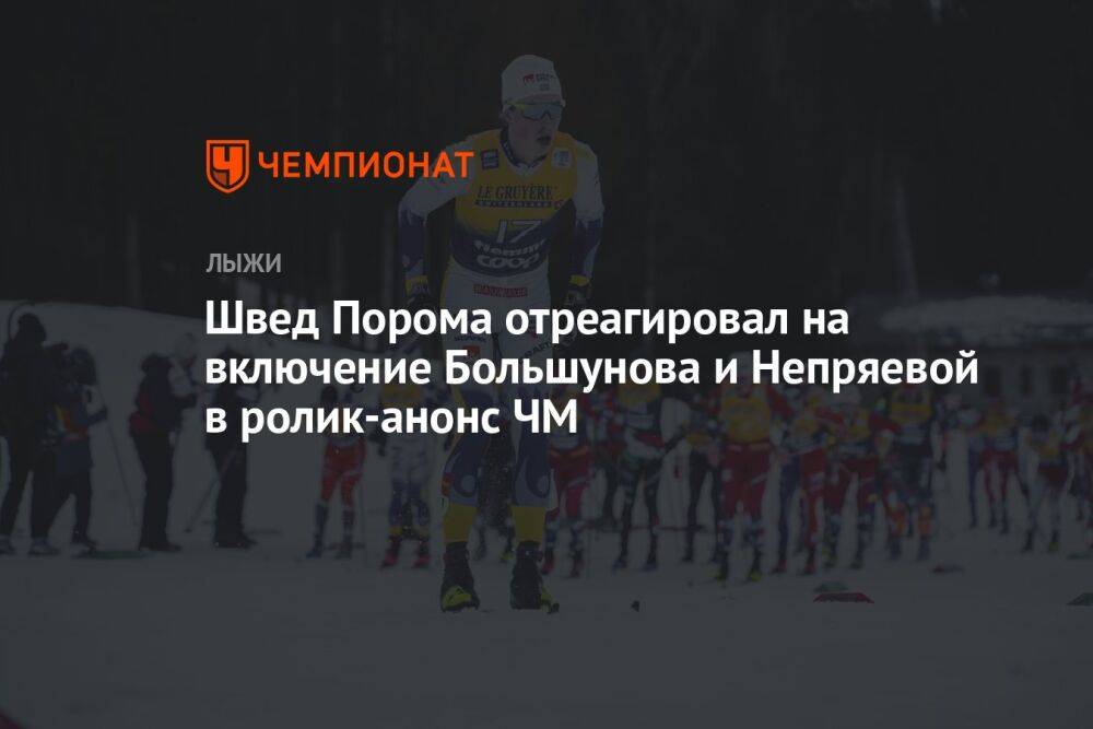 Швед Порома отреагировал на включение Большунова и Непряевой в ролик-анонс ЧМ