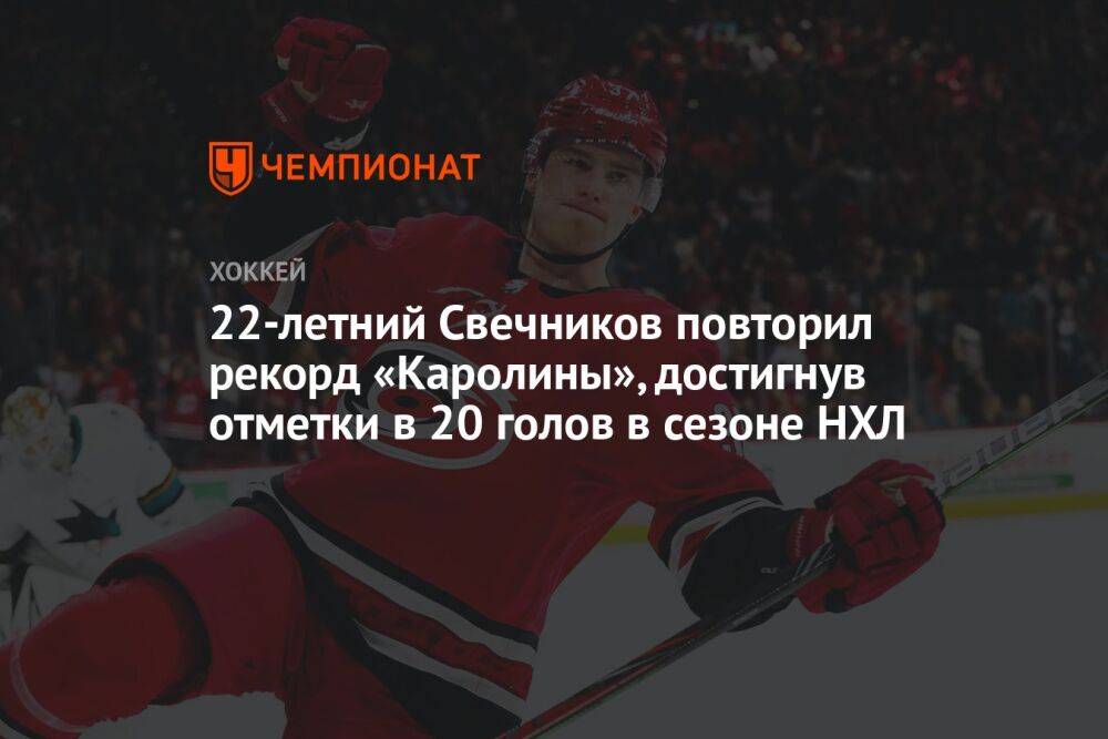 22-летний Свечников повторил рекорд «Каролины», достигнув отметки в 20 голов в сезоне НХЛ