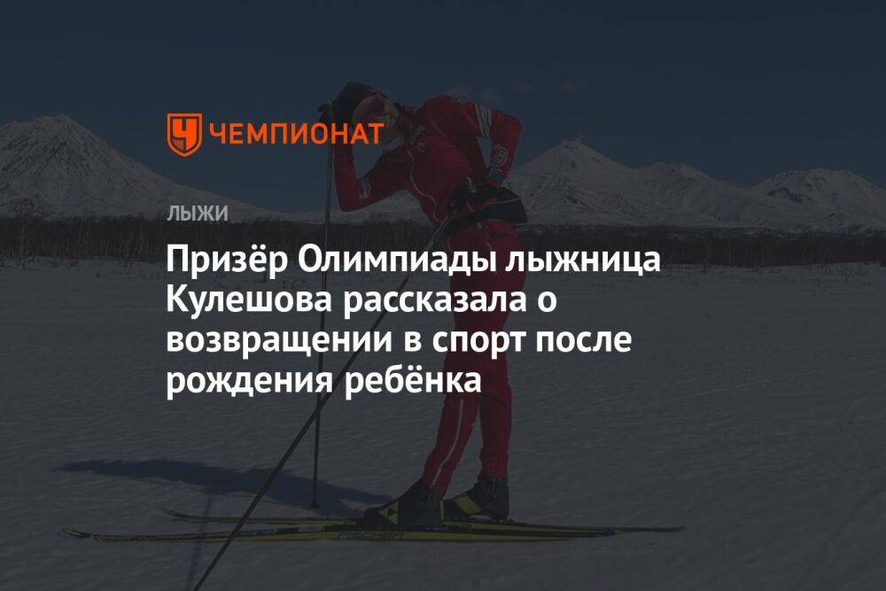 Призёр Олимпиады лыжница Кулешова рассказала о возвращении в спорт после рождения ребёнка