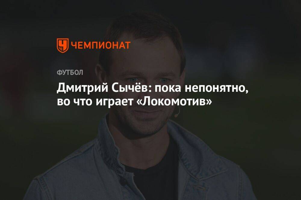Дмитрий Сычёв: пока непонятно, во что играет «Локомотив»