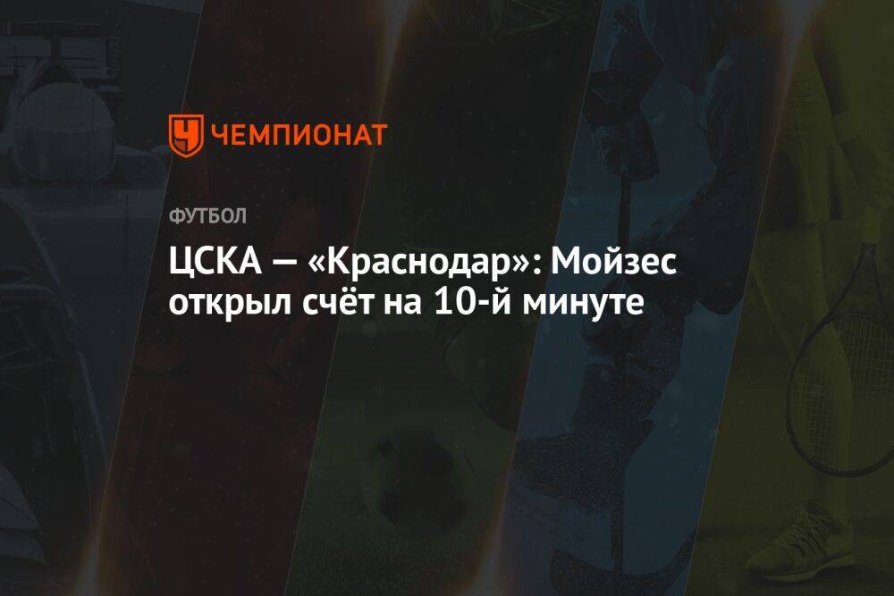 ЦСКА — «Краснодар»: Мойзес открыл счёт на 10-й минуте
