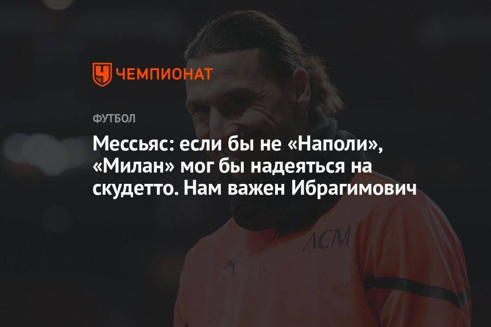 Мессьяс: если бы не «Наполи», «Милан» мог бы надеяться на скудетто. Нам важен Ибрагимович