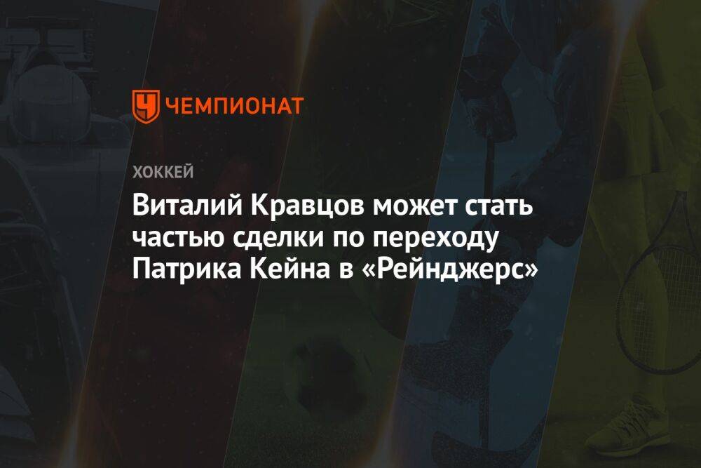 Виталий Кравцов может стать частью сделки по переходу Патрика Кейна в «Рейнджерс»