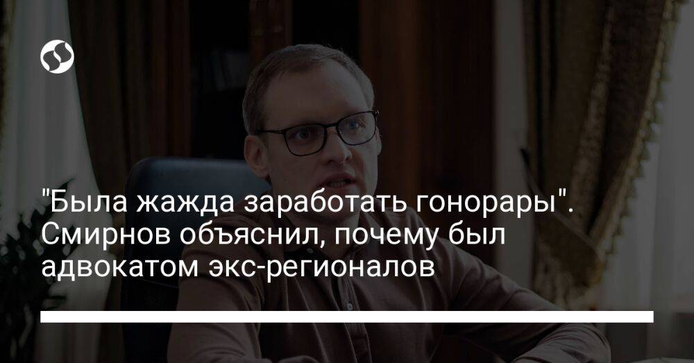 "Была жажда заработать гонорары". Смирнов объяснил, почему был адвокатом экс-регионалов