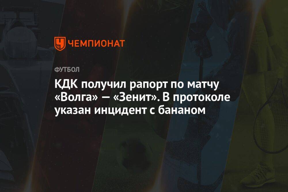 КДК получил рапорт по матчу «Волга» — «Зенит». В протоколе указан инцидент с бананом