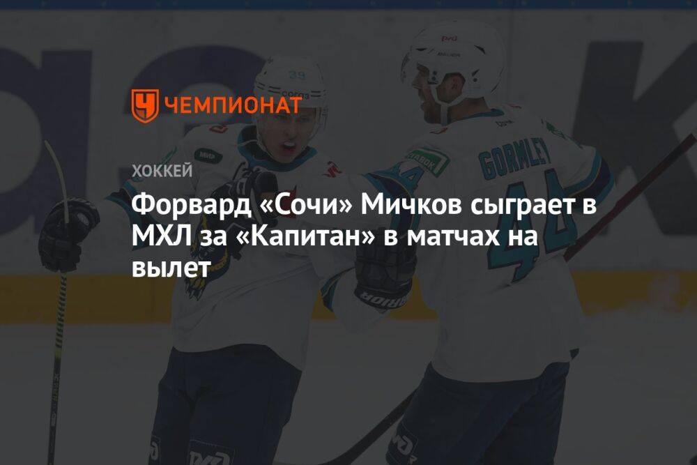 Форвард «Сочи» Мичков сыграет в МХЛ за «Капитан» в матчах на вылет